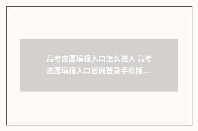高考志愿填报入口怎么进入 高考志愿填报入口官网登录手机版下载