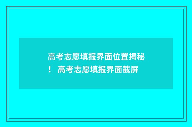 高考志愿填报界面位置揭秘! 高考志愿填报界面截屏