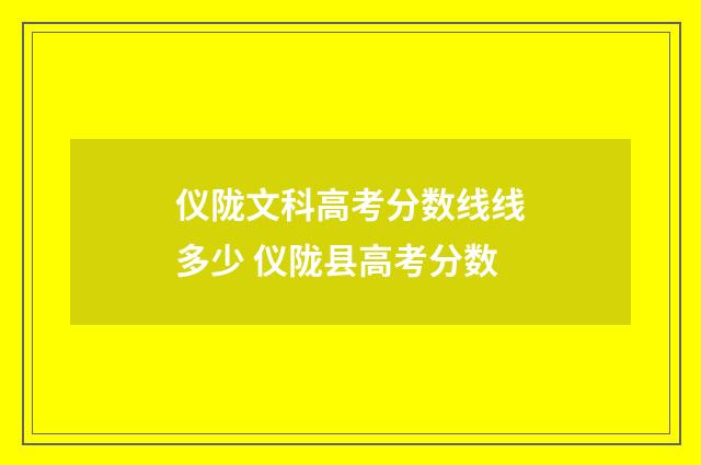 仪陇文科高考分数线线多少 仪陇县高考分数