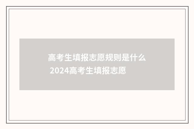 高考生填报志愿规则是什么 2024高考生填报志愿