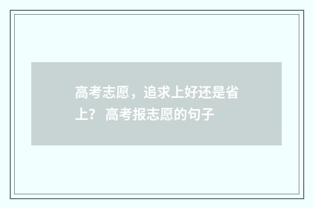 高考志愿,追求上好还是省上? 高考报志愿的句子