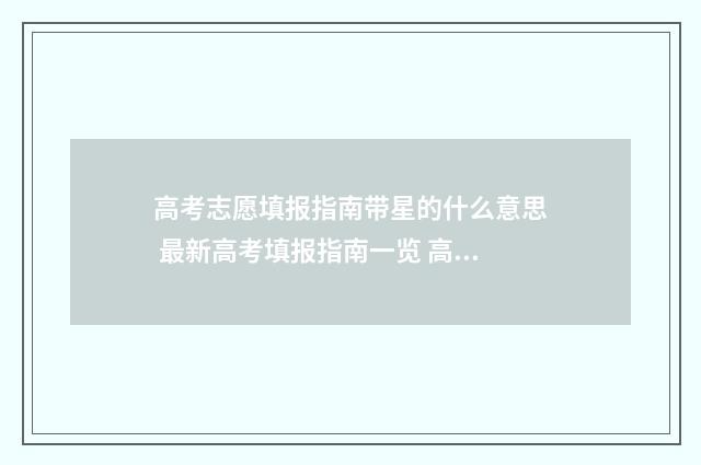 高考志愿填报指南带星的什么意思 最新高考填报指南一览 高考志愿填报专家