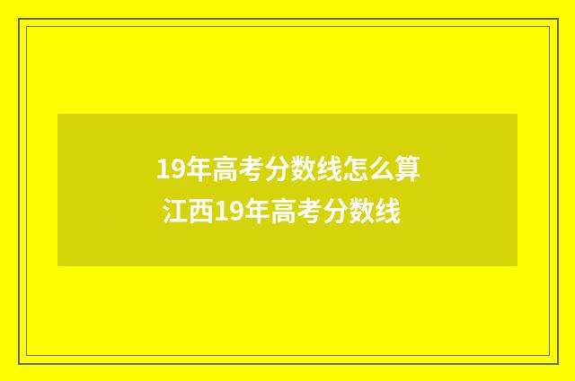 19年高考分数线怎么算 江西19年高考分数线