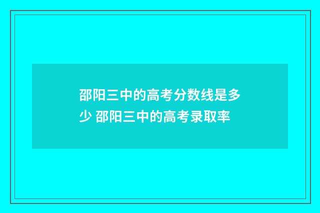 邵阳三中的高考分数线是多少 邵阳三中的高考录取率