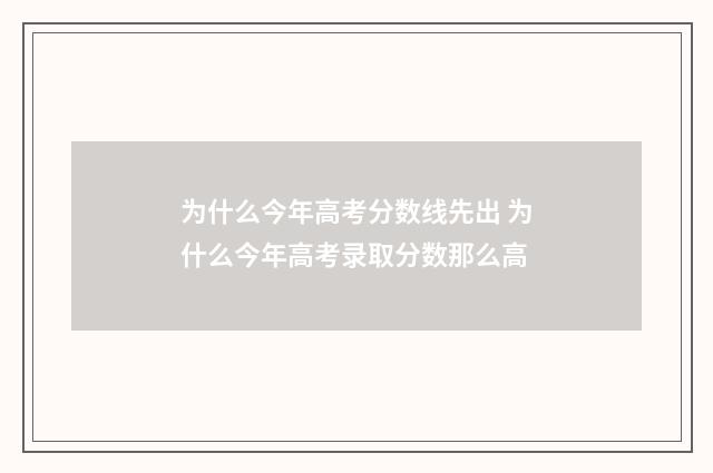 为什么今年高考分数线先出 为什么今年高考录取分数那么高