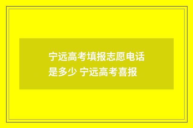 宁远高考填报志愿电话是多少 宁远高考喜报