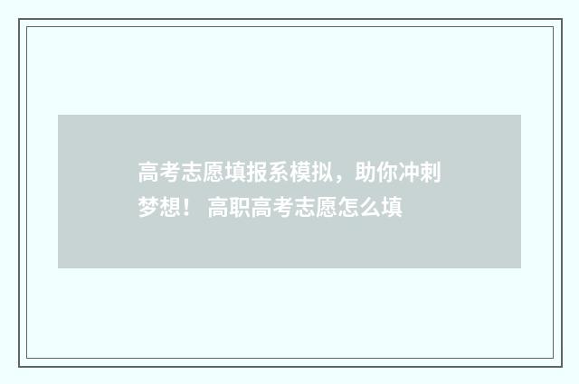 高考志愿填报系模拟,助你冲刺梦想! 高职高考志愿怎么填