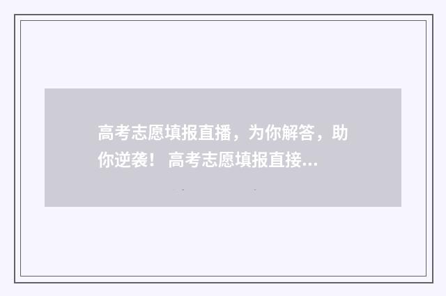 高考志愿填报直播,为你解答,助你逆袭! 高考志愿填报直接点保存就是了吗?