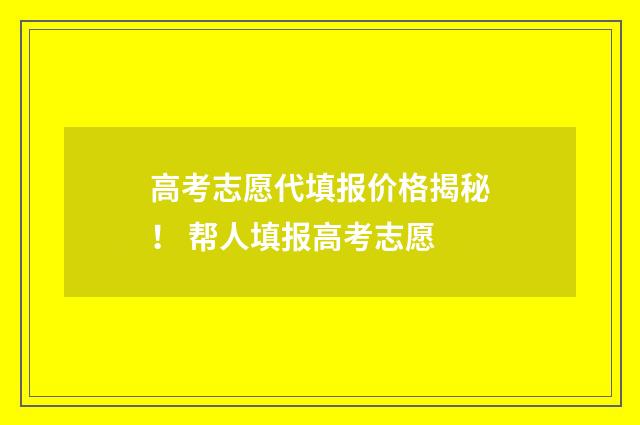 高考志愿代填报价格揭秘! 帮人填报高考志愿