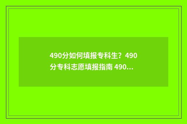 490分如何填报专科生？490分专科志愿填报指南 490分如何填报专科学校