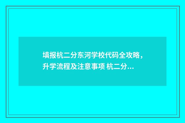 填报杭二分东河学校代码全攻略,升学流程及注意事项 杭二分东河校区好不好