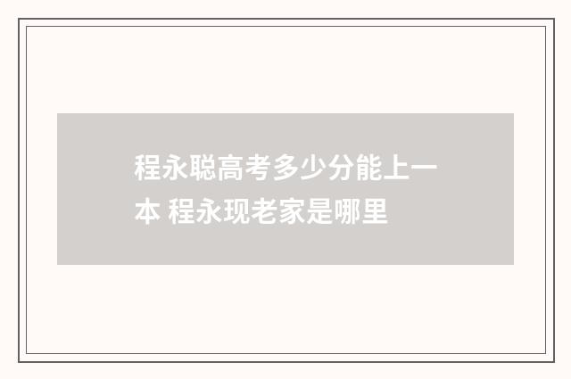 程永聪高考多少分能上一本 程永现老家是哪里