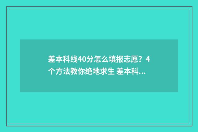 差本科线40分怎么填报志愿？4个方法教你绝地求生 差本科分数线40分