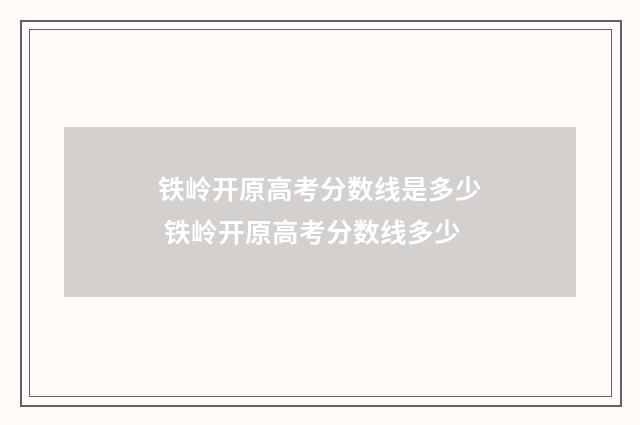 铁岭开原高考分数线是多少 铁岭开原高考分数线多少