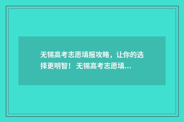 无锡高考志愿填报攻略，让你的选择更明智！ 无锡高考志愿填报机构