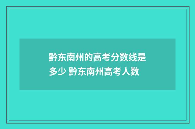黔东南州的高考分数线是多少 黔东南州高考人数