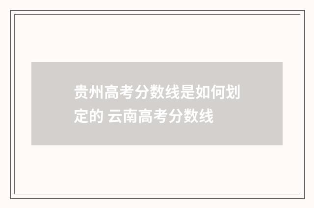 贵州高考分数线是如何划定的 云南高考分数线