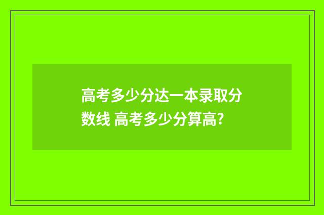 高考多少分达一本录取分数线 高考多少分算高?