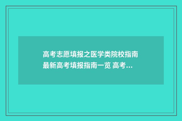 高考志愿填报之医学类院校指南 最新高考填报指南一览 高考志愿填报之北