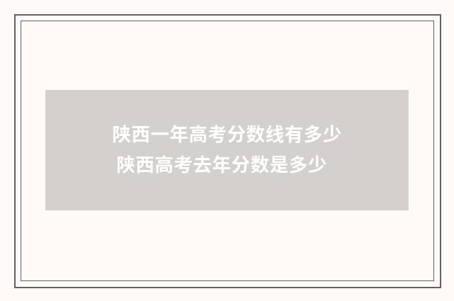 陕西一年高考分数线有多少 陕西高考去年分数是多少