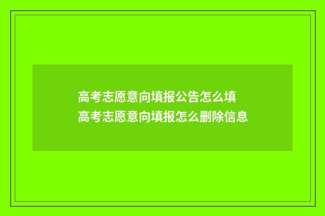 高考志愿意向填报公告怎么填 高考志愿意向填报怎么删除信息