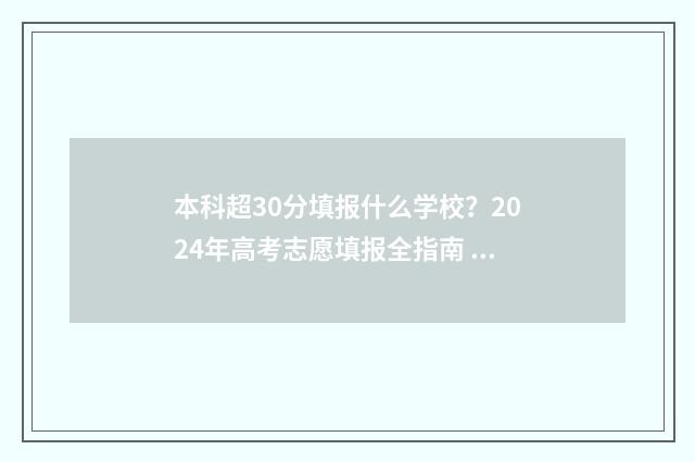 本科超30分填报什么学校?2024年高考志愿填报全指南 超过本科20分