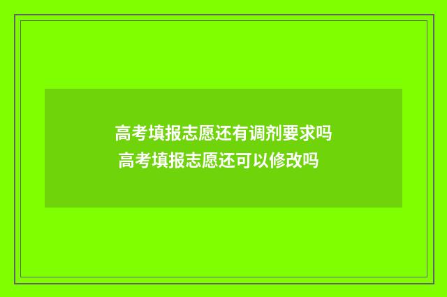 高考填报志愿还有调剂要求吗 高考填报志愿还可以修改吗