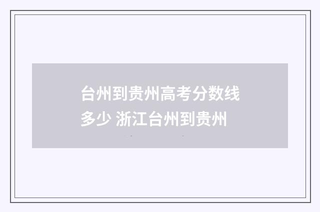 台州到贵州高考分数线多少 浙江台州到贵州
