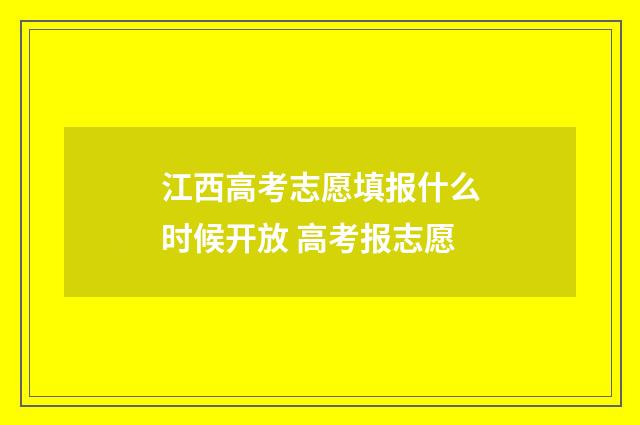 江西高考志愿填报什么时候开放 高考报志愿