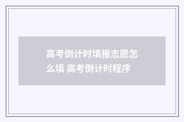 高考倒计时填报志愿怎么填 高考倒计时程序