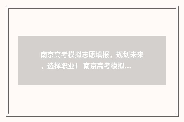 南京高考模拟志愿填报,规划未来,选择职业! 南京高考模拟志愿填报时间是几点到几点