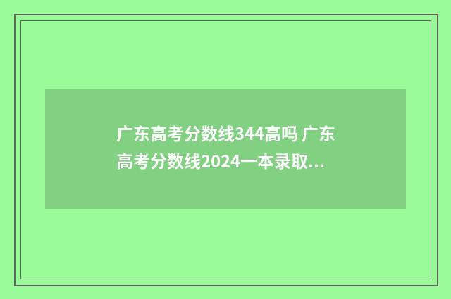 广东高考分数线344高吗 广东高考分数线2024一本录取线