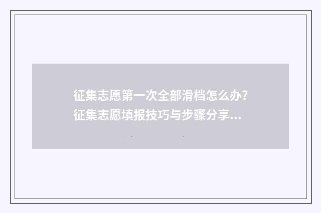 征集志愿第一次全部滑档怎么办?征集志愿填报技巧与步骤分享 征集志愿第一次报了没录第二次还能报吗