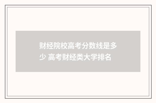 财经院校高考分数线是多少 高考财经类大学排名