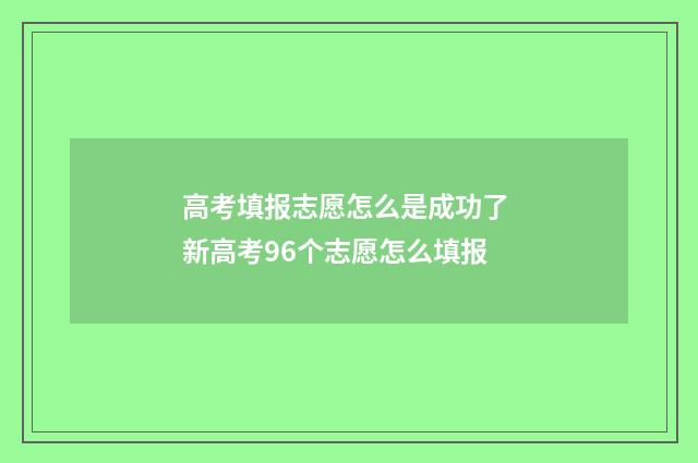 高考填报志愿怎么是成功了 新高考96个志愿怎么填报