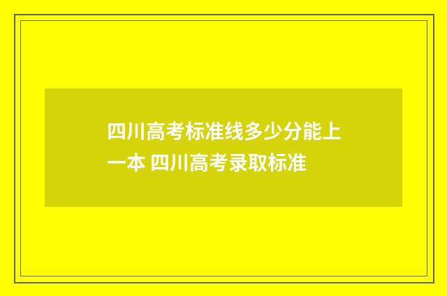 四川高考标准线多少分能上一本 四川高考录取标准