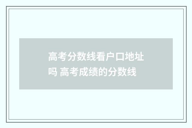 高考分数线看户口地址吗 高考成绩的分数线