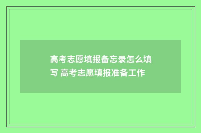 高考志愿填报备忘录怎么填写 高考志愿填报准备工作