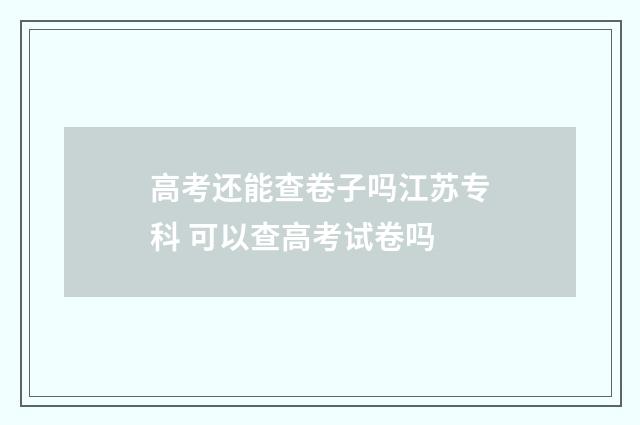 高考还能查卷子吗江苏专科 可以查高考试卷吗