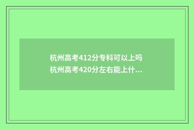 杭州高考412分专科可以上吗 杭州高考420分左右能上什么大学
