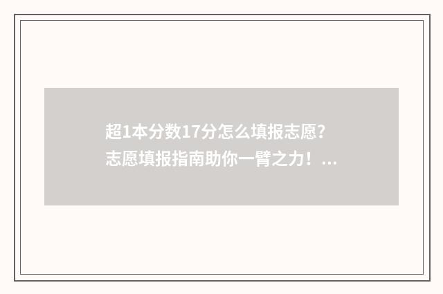超1本分数17分怎么填报志愿?志愿填报指南助你一臂之力! 超一本线17分能上一本吗
