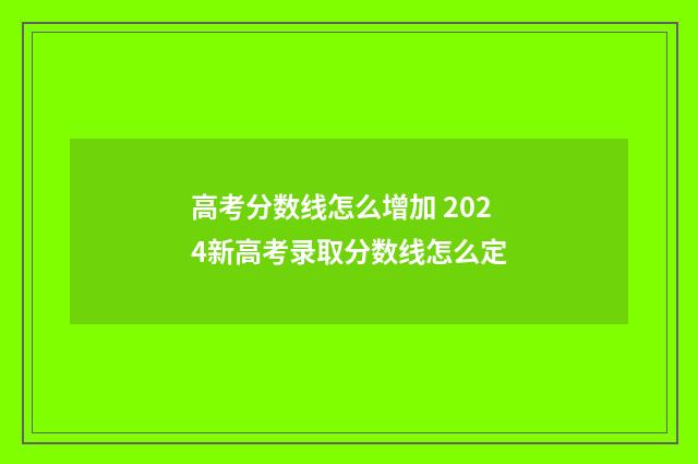 高考分数线怎么增加 2024新高考录取分数线怎么定