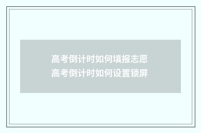 高考倒计时如何填报志愿 高考倒计时如何设置锁屏