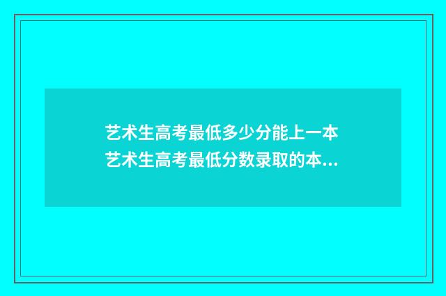 艺术生高考最低多少分能上一本 艺术生高考最低分数录取的本科学校是哪一所