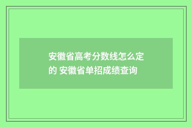 安徽省高考分数线怎么定的 安徽省单招成绩查询