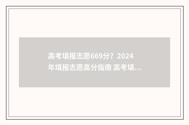 高考填报志愿669分？2024年填报志愿高分指南 高考填报志愿时间