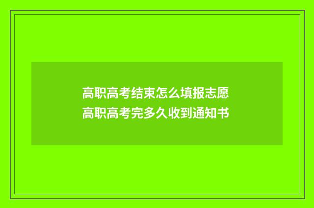 高职高考结束怎么填报志愿 高职高考完多久收到通知书