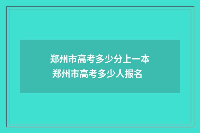 郑州市高考多少分上一本 郑州市高考多少人报名