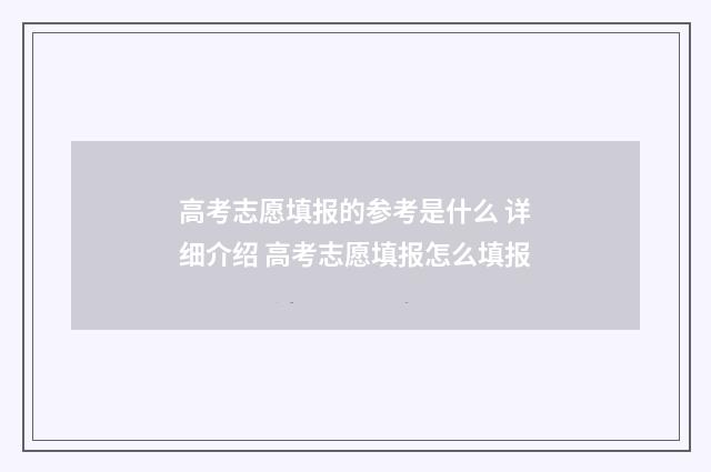 高考志愿填报的参考是什么 详细介绍 高考志愿填报怎么填报