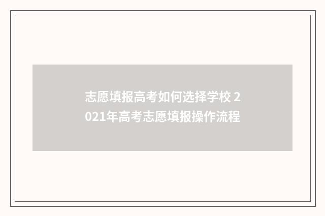 志愿填报高考如何选择学校 2021年高考志愿填报操作流程